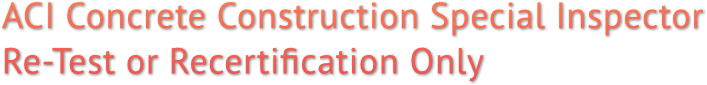 ACI Concrete Construction Special Inspector Re-Test or Recertification Only