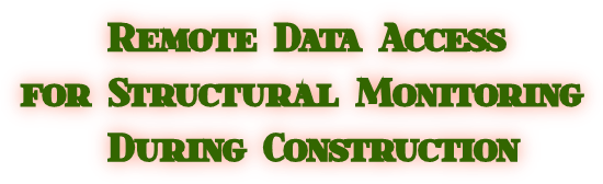 Remote Data Access 
for Structural Monitoring 
 During Construction