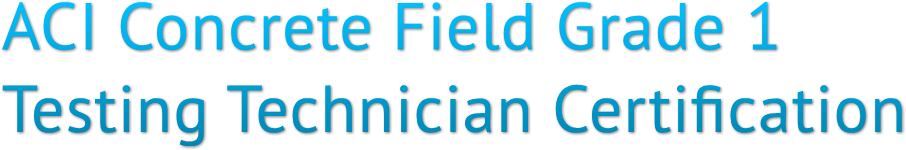 ACI Concrete Field Grade 1 Testing Technician Certification ACI Concrete Field Grade 1 Testing Technician Certification